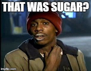 Y'all Got Any More Of That Meme | THAT WAS SUGAR? | image tagged in memes,yall got any more of | made w/ Imgflip meme maker