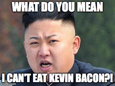 Can't eat kevin
 | WHAT DO YOU MEAN; I CAN'T EAT KEVIN BACON?! | image tagged in kim jung un | made w/ Imgflip meme maker