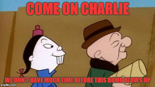 COME ON CHARLIE WE DON'T HAVE MUCH TIME BEFORE THIS BOMB BLOWS UP | made w/ Imgflip meme maker