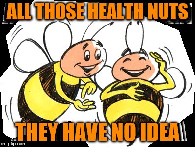 ALL THOSE HEALTH NUTS THEY HAVE NO IDEA | made w/ Imgflip meme maker