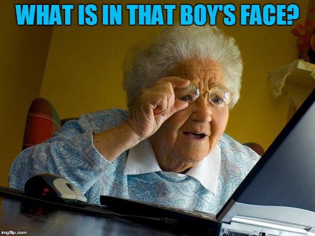 Grandma Finds The Internet Meme | WHAT IS IN THAT BOY'S FACE? | image tagged in memes,grandma finds the internet | made w/ Imgflip meme maker