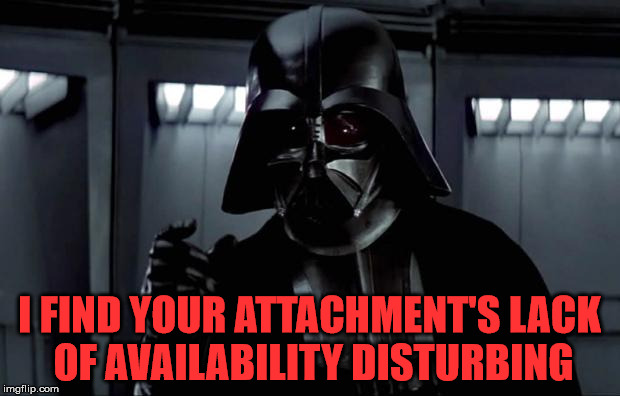 Darth Vader | I FIND YOUR ATTACHMENT'S LACK OF AVAILABILITY DISTURBING | image tagged in darth vader | made w/ Imgflip meme maker