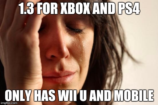 1.3 | 1.3 FOR XBOX AND PS4; ONLY HAS WII U AND MOBILE | image tagged in memes,first world problems,terraria | made w/ Imgflip meme maker