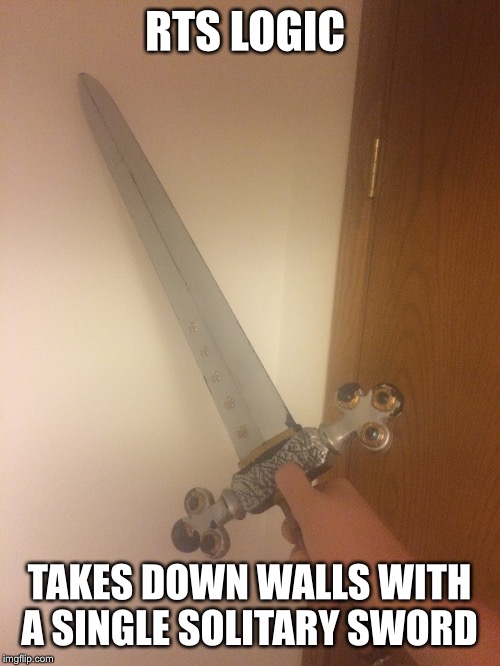 RTS logic  | RTS LOGIC; TAKES DOWN WALLS WITH A SINGLE SOLITARY SWORD | image tagged in rts,game logic,sword,wall,video games | made w/ Imgflip meme maker