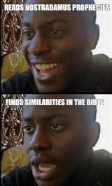black guy happy sad |  READS NOSTRADAMUS PROPHECIES; FINDS SIMILARITIES IN THE BIBLE | image tagged in black guy happy sad | made w/ Imgflip meme maker