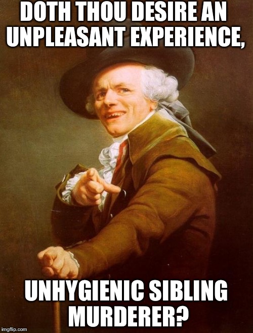 Sans Ducreux | DOTH THOU DESIRE AN UNPLEASANT EXPERIENCE, UNHYGIENIC SIBLING MURDERER? | image tagged in memes,joseph ducreux | made w/ Imgflip meme maker