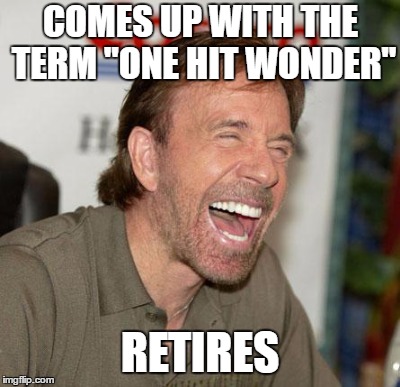 COMES UP WITH THE TERM "ONE HIT WONDER" RETIRES | made w/ Imgflip meme maker