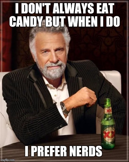 The Most Interesting Man In The World Meme | I DON'T ALWAYS EAT CANDY BUT WHEN I DO I PREFER NERDS | image tagged in memes,the most interesting man in the world | made w/ Imgflip meme maker