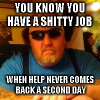 Mean Jay | YOU KNOW YOU HAVE A SHITTY JOB; WHEN HELP NEVER COMES BACK A SECOND DAY | image tagged in mean jay | made w/ Imgflip meme maker