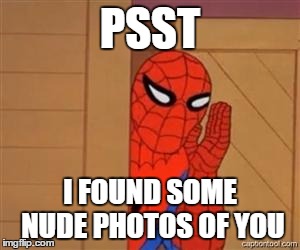 psst spiderman | PSST; I FOUND SOME NUDE PHOTOS OF YOU | image tagged in psst spiderman | made w/ Imgflip meme maker