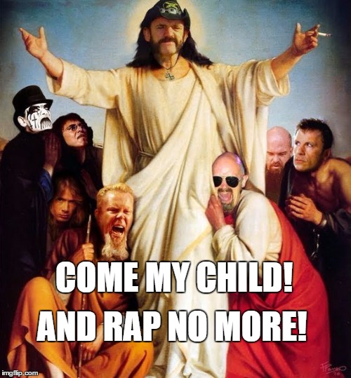 The Lem Has Risen! | COME MY CHILD! AND RAP NO MORE! | image tagged in lemmy,sound of motorhead | made w/ Imgflip meme maker