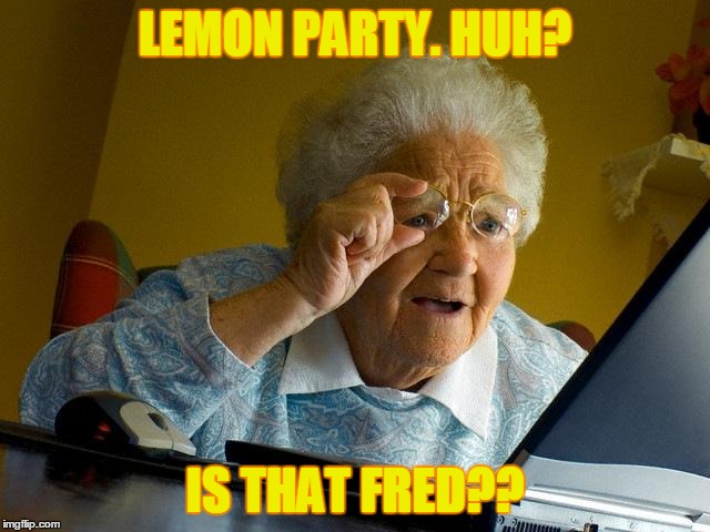 Grandma Finds The Internet Meme | LEMON PARTY. HUH? IS THAT FRED?? | image tagged in memes,grandma finds the internet | made w/ Imgflip meme maker