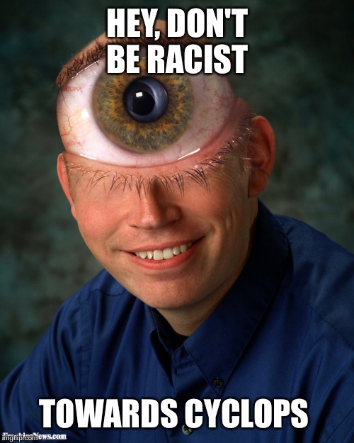 HEY, DON'T BE RACIST TOWARDS CYCLOPS | made w/ Imgflip meme maker