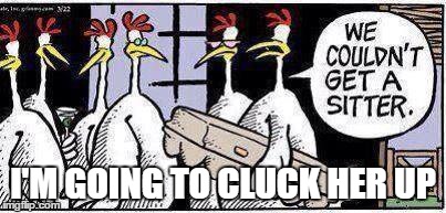 I'M GOING TO CLUCK HER UP | image tagged in chickens | made w/ Imgflip meme maker