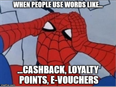 Frustrated Spiderman | WHEN PEOPLE USE WORDS LIKE... ...CASHBACK, LOYALTY POINTS, E-VOUCHERS | image tagged in frustrated spiderman | made w/ Imgflip meme maker