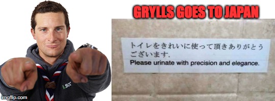 When in Japan.... | GRYLLS GOES TO JAPAN | image tagged in bear grylls,etiquette,japan | made w/ Imgflip meme maker