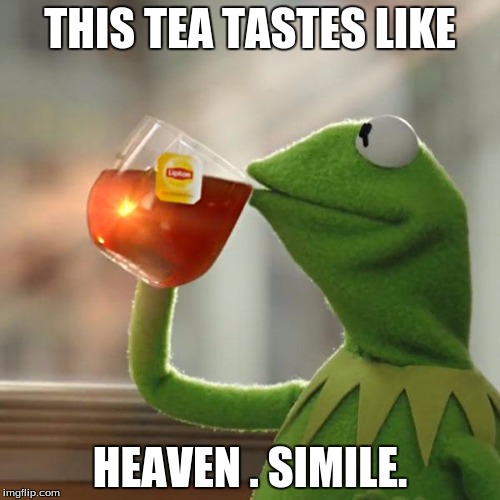 But That's None Of My Business Meme | THIS TEA TASTES LIKE; HEAVEN . SIMILE. | image tagged in memes,but thats none of my business,kermit the frog | made w/ Imgflip meme maker