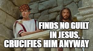 Pilate | FINDS NO GUILT IN JESUS, CRUCIFIES HIM ANYWAY | image tagged in jesus | made w/ Imgflip meme maker