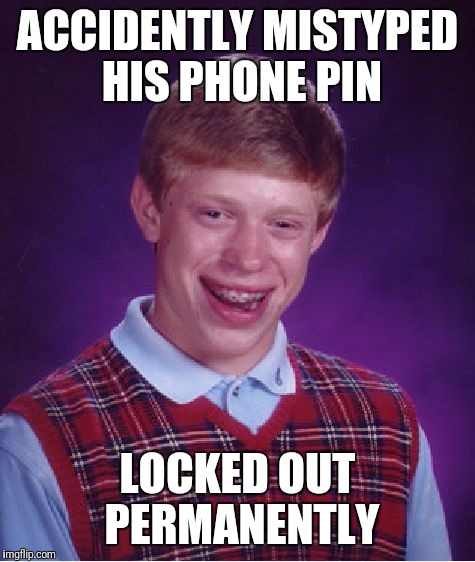 Relatable if you've ever been locked out of your phone for 5 minutes for a typo | ACCIDENTLY MISTYPED HIS PHONE PIN; LOCKED OUT PERMANENTLY | image tagged in memes,bad luck brian | made w/ Imgflip meme maker