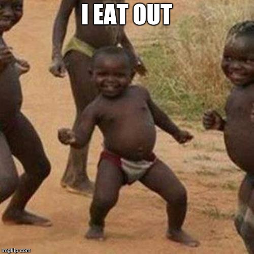 I EAT OUT | image tagged in memes,third world success kid | made w/ Imgflip meme maker