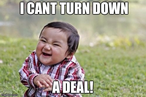 Evil Toddler Meme | I CANT TURN DOWN A DEAL! | image tagged in memes,evil toddler | made w/ Imgflip meme maker