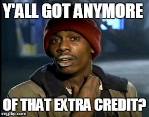 Y'all Got Any More Of That | Y'ALL GOT ANYMORE; OF THAT EXTRA CREDIT? | image tagged in memes,yall got any more of | made w/ Imgflip meme maker