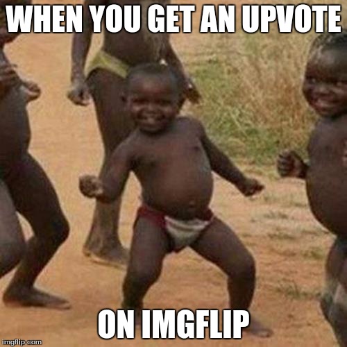 Third World Success Kid Meme | WHEN YOU GET AN UPVOTE; ON IMGFLIP | image tagged in memes,third world success kid | made w/ Imgflip meme maker