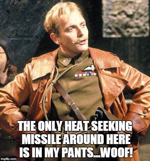 THE ONLY HEAT SEEKING MISSILE AROUND HERE IS IN MY PANTS...WOOF! | made w/ Imgflip meme maker