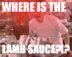Gordon ramsey | WHERE IS THE; LAMB SAUCE?!? | image tagged in gordon ramsey | made w/ Imgflip meme maker