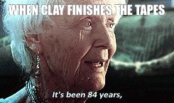 Old lady titanic | WHEN CLAY FINISHES THE TAPES | image tagged in old lady titanic | made w/ Imgflip meme maker
