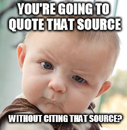 Skeptical Baby Meme | YOU'RE GOING TO QUOTE THAT SOURCE; WITHOUT CITING THAT SOURCE? | image tagged in memes,skeptical baby | made w/ Imgflip meme maker