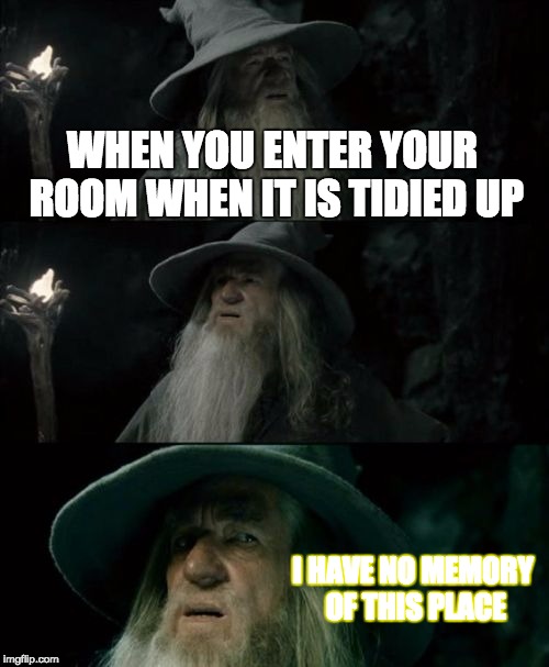 Confused Gandalf |  WHEN YOU ENTER YOUR ROOM WHEN IT IS TIDIED UP; I HAVE NO MEMORY OF THIS PLACE | image tagged in memes,confused gandalf | made w/ Imgflip meme maker