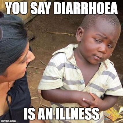 Third World Skeptical Kid | YOU SAY DIARRHOEA; IS AN ILLNESS | image tagged in memes,third world skeptical kid | made w/ Imgflip meme maker