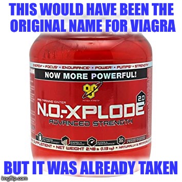 THIS WOULD HAVE BEEN THE ORIGINAL NAME FOR VIAGRA BUT IT WAS ALREADY TAKEN | made w/ Imgflip meme maker