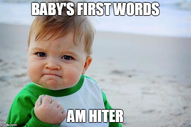 Baby yes | BABY'S FIRST WORDS; AM HITER | image tagged in baby yes | made w/ Imgflip meme maker