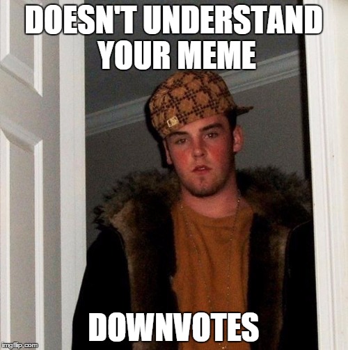 DOESN'T UNDERSTAND YOUR MEME DOWNVOTES | made w/ Imgflip meme maker