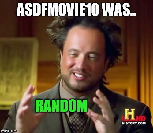 Ancient Aliens Meme | ASDFMOVIE10 WAS.. RANDOM | image tagged in memes,ancient aliens | made w/ Imgflip meme maker