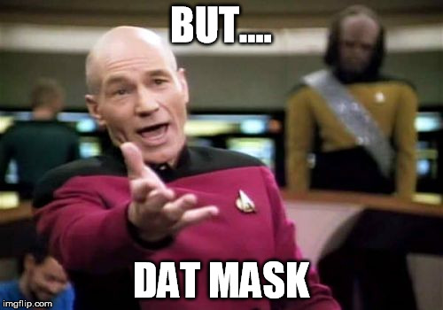 Picard Wtf Meme | BUT.... DAT MASK | image tagged in memes,picard wtf | made w/ Imgflip meme maker