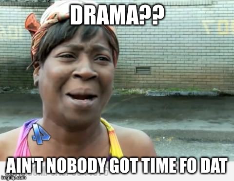 Sweet Brown | DRAMA?? AIN'T NOBODY GOT TIME FO DAT | image tagged in sweet brown | made w/ Imgflip meme maker