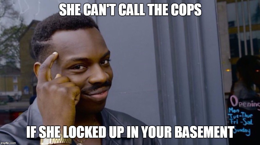 Roll Safe Think About It Meme | SHE CAN'T CALL THE COPS; IF SHE LOCKED UP IN YOUR BASEMENT | image tagged in smart black dude | made w/ Imgflip meme maker