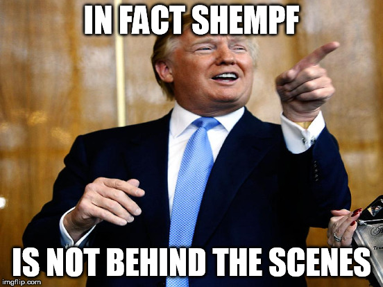 IN FACT SHEMPF IS NOT BEHIND THE SCENES | made w/ Imgflip meme maker