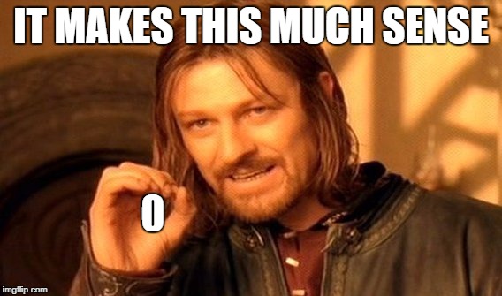 One Does Not Simply Meme | IT MAKES THIS MUCH SENSE 0 | image tagged in memes,one does not simply | made w/ Imgflip meme maker