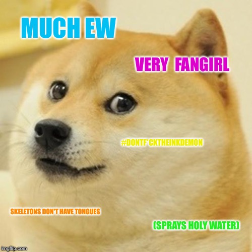 Doge Meme | MUCH EW; VERY  FANGIRL; #DONTF*CKTHEINKDEMON; SKELETONS DON'T HAVE TONGUES; (SPRAYS HOLY WATER) | image tagged in memes,doge | made w/ Imgflip meme maker