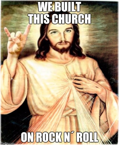 Metal Jesus | WE BUILT THIS CHURCH; ON ROCK N´ ROLL | image tagged in memes,metal jesus | made w/ Imgflip meme maker