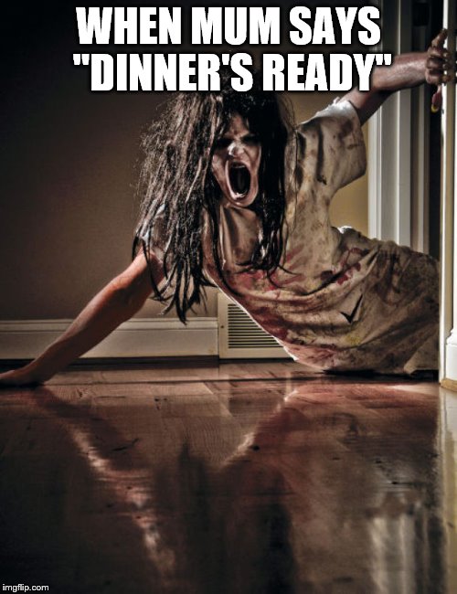 Zombies | WHEN MUM SAYS "DINNER'S READY" | image tagged in zombies | made w/ Imgflip meme maker