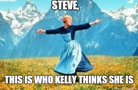 Look At All These | STEVE, THIS IS WHO KELLY THINKS SHE IS | image tagged in memes,look at all these | made w/ Imgflip meme maker