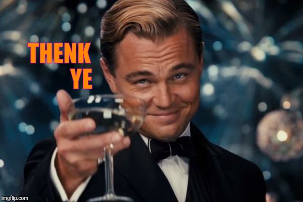 Leonardo Dicaprio Cheers Meme | THENK          YE | image tagged in memes,leonardo dicaprio cheers | made w/ Imgflip meme maker