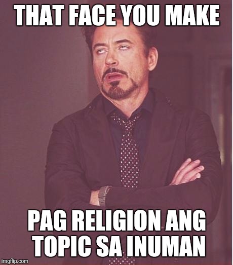 Face You Make Robert Downey Jr Meme | THAT FACE YOU MAKE; PAG RELIGION ANG TOPIC SA INUMAN | image tagged in memes,face you make robert downey jr | made w/ Imgflip meme maker