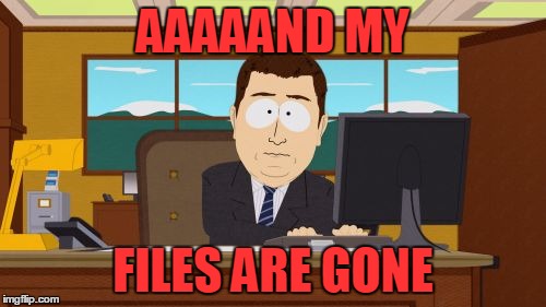 Aaaaand Its Gone | AAAAAND MY; FILES ARE GONE | image tagged in memes,aaaaand its gone | made w/ Imgflip meme maker