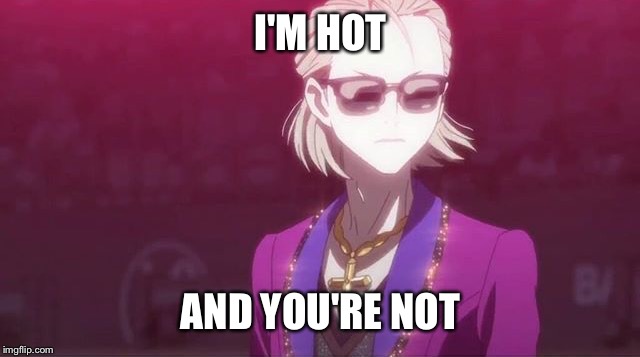 Yurio is good shit | I'M HOT; AND YOU'RE NOT | image tagged in yuri on ice,yuri plisetsky,hot,anime,gay | made w/ Imgflip meme maker